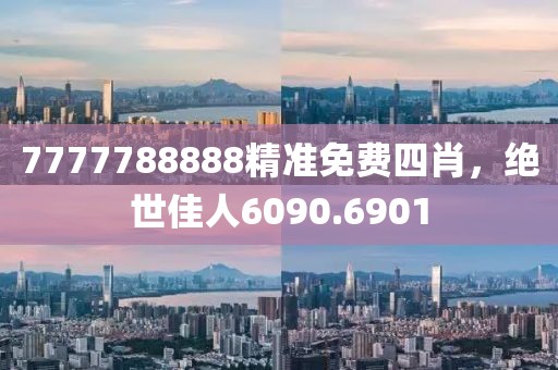 7777788888精準(zhǔn)免費(fèi)四肖，絕世佳人6090.6901