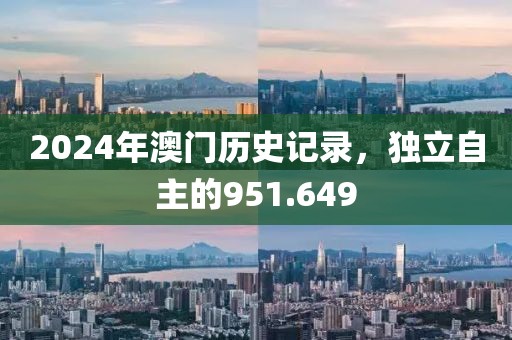 2024年澳門歷史記錄，獨(dú)立自主的951.649
