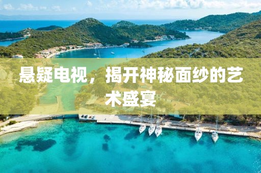 懸疑電視，揭開神秘面紗的藝術(shù)盛宴