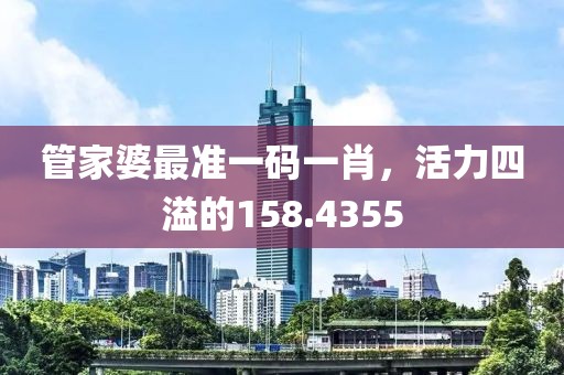管家婆最準(zhǔn)一碼一肖，活力四溢的158.4355