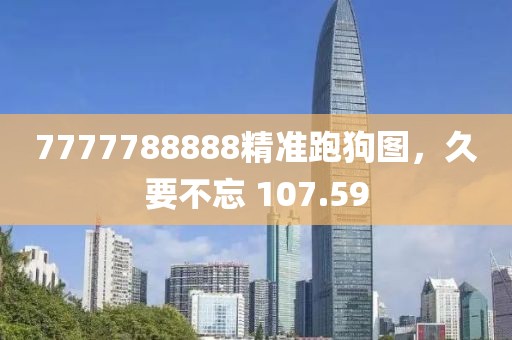7777788888精準(zhǔn)跑狗圖，久要不忘 107.59