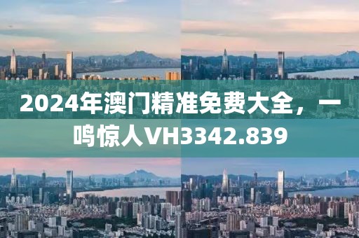 2024年澳門(mén)精準(zhǔn)免費(fèi)大全，一鳴驚人VH3342.839