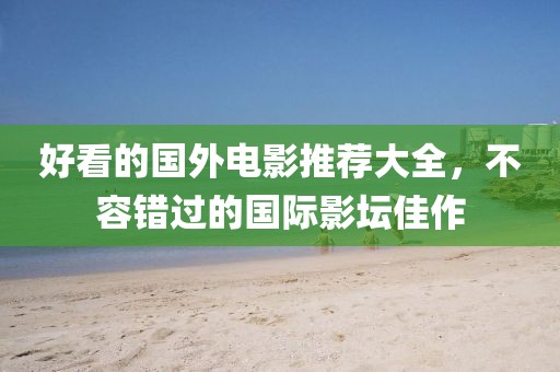 好看的國(guó)外電影推薦大全，不容錯(cuò)過(guò)的國(guó)際影壇佳作