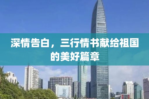 深情告白，三行情書(shū)獻(xiàn)給祖國(guó)的美好篇章