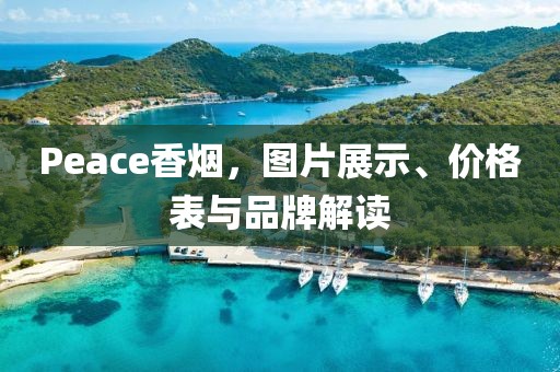 Peace香煙，圖片展示、價(jià)格表與品牌解讀