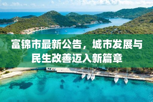 富錦市最新公告，城市發(fā)展與民生改善邁入新篇章